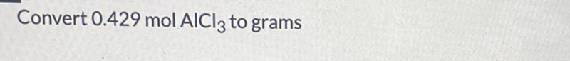 PLEASE HELP ! Convert 0.429 mol AlCl3 to grams-example-1