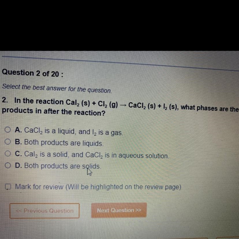 In the reaction Cal 2 (s)+Cl 2 (g) CaCl 2 (s)+l 2 (s) , what phases are the products-example-1