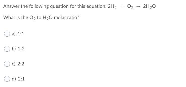 Answer the following question for this equation: 2H2 + O2 → 2H2O What is the O2 to-example-1