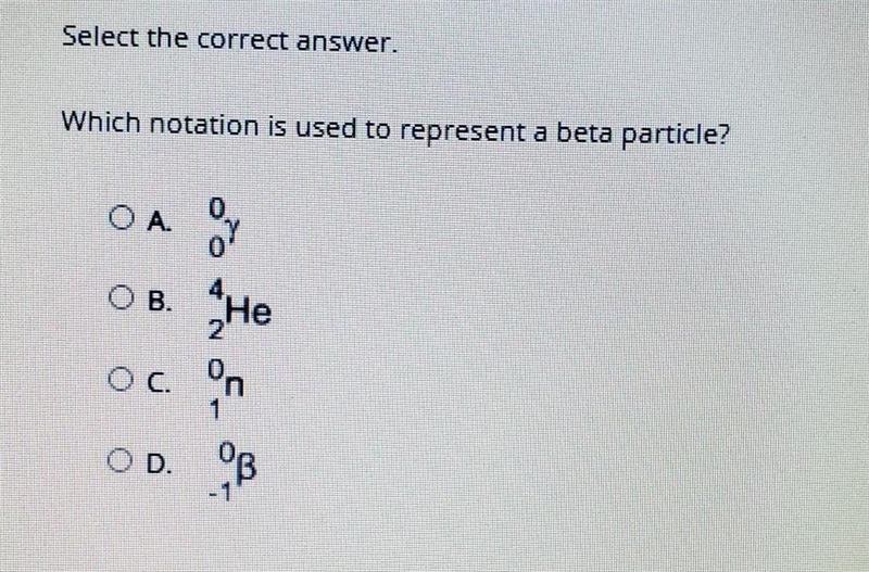 Select the correct answer. Which notation is used to represent a beta particle?​-example-1