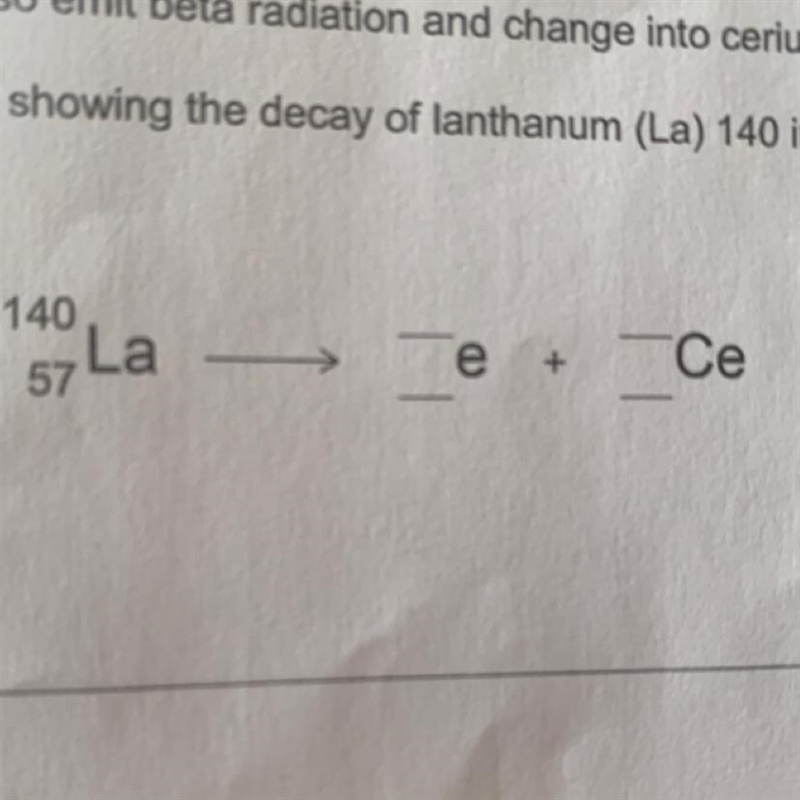 10161.6 Lanthanum-140 can also emit beta radiation and change into cerium. Complete-example-1