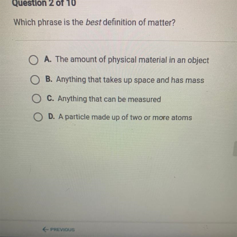 Which phrase is the best definition of matter? A. The amount of physical material-example-1