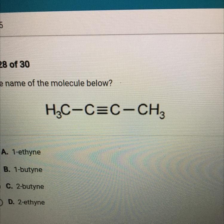 What is the name of the molecule below? O A. 1-ethyne B. 1-butyne C. 2-butyne D. 2-ethyne-example-1