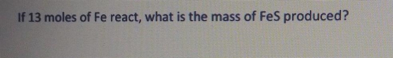 If 13 moles of Fe react, what is the mass of FeS produced?​-example-1