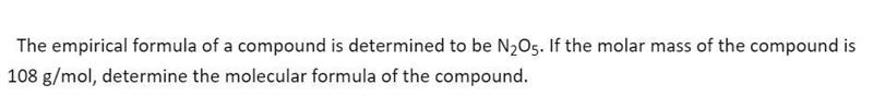 The empirical formula of a compound is determined to be N2O5. If the molar mass of-example-1