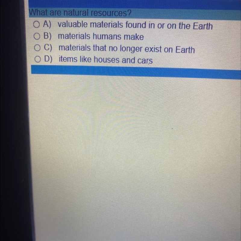 What are natural resources? A) valuable materials found in or on the Earth B) materials-example-1