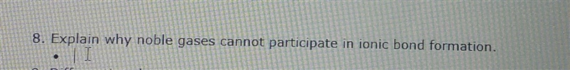 Explain why noble gases cannot participate in ionic bond formation.​-example-1