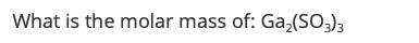 What is the molar mass of: Ga2(SO3)3?-example-1