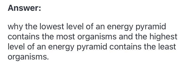 Briefly explain why the lowest level of an energy pyramid contains the most organisms-example-1