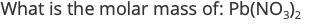 What is the molar mass of: Pb(NO3)2-example-1