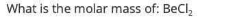 What is the molar mass of BeCI2?-example-1