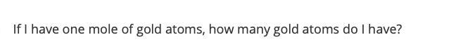If I have one mole of gold atoms, how many gold atoms do I have?-example-1