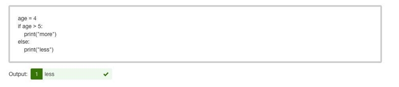 What is the output of this program? age = 4 if age > 5: print("more") else-example-1