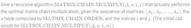 Give a recursive algorithm MATRIX-CHAIN-MULTIPLY (A, s, i, j) that actually performs-example-1