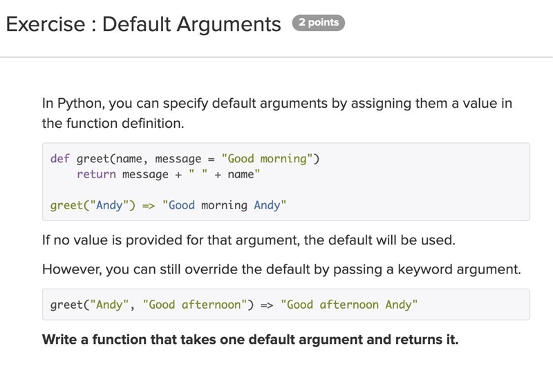 In Python, you can specify default arguments by assigning them a value in the function-example-1