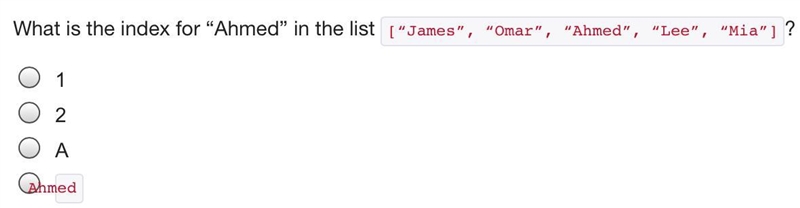 What is the index for “Ahmed” in the list [“James”, “Omar”, “Ahmed”, “Lee”, “Mia”]? 1 2 A-example-2