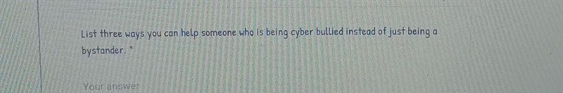 List three ways you can help somone who is being cyber bullied instead of just being-example-1