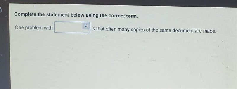 One problem with _______ is that often many copies of the same document are made. HELPPP-example-1