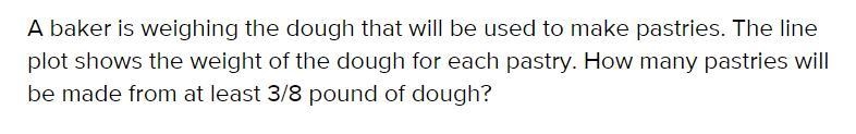 A baker is weighing the dough that will be used to make pastries. The line plot shows-example-1