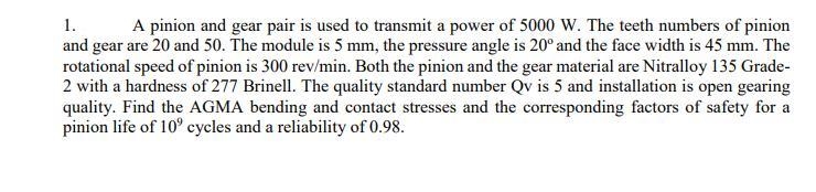 A pinion and gear pair is used to transmit a power of 5000 W. The teeth numbers of-example-1