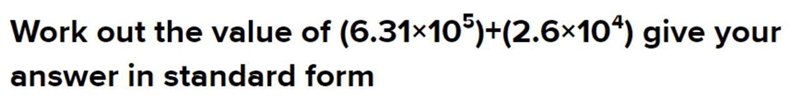 24/57 Marks Work out the value of (6.31 10%) + (2.6 x 10^) Give your answer in standard-example-1