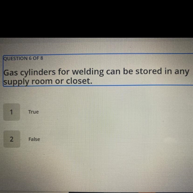 Gas cylinders for welding can be stored in any supply room or closet. True 2. False-example-1