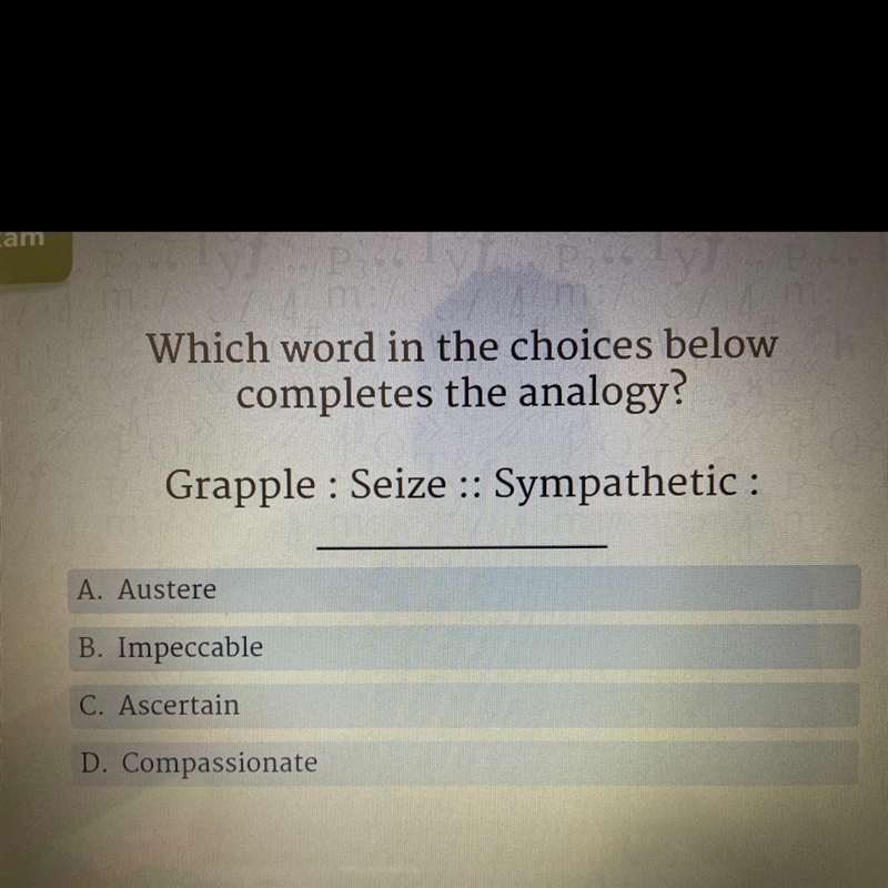 Which word in the choices below completes the analogy? Grapple : Seize :: Sympathetic-example-1