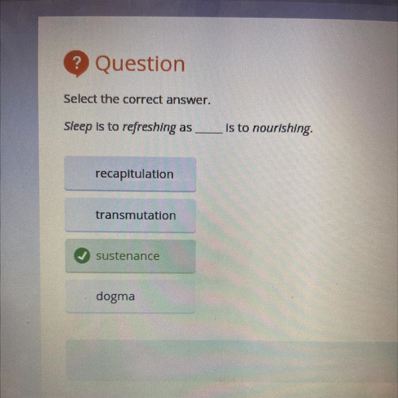 Select the correct answer. Sleep is to refreshing as is to nourishing O recapitulation-example-1