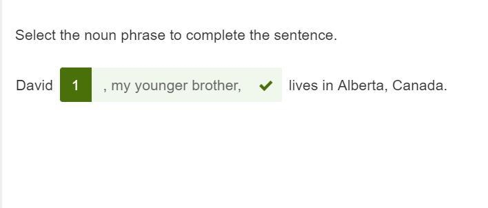 Select the noun phrase to complete the sentence. David______lives in Alberta, Canada-example-1