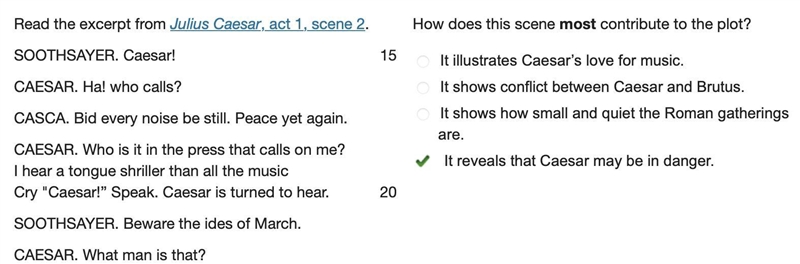 Read the excerpt from Julius Caesar, act 1, scene 2. SOOTHSAYER. Caesar!15 CAESAR-example-1