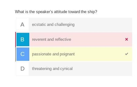 What is the speaker's attitude toward the ship? A)reverent and reflective B) passionate-example-1