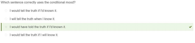 Which sentence correctly uses the conditional mood? I would have told the truth if-example-1