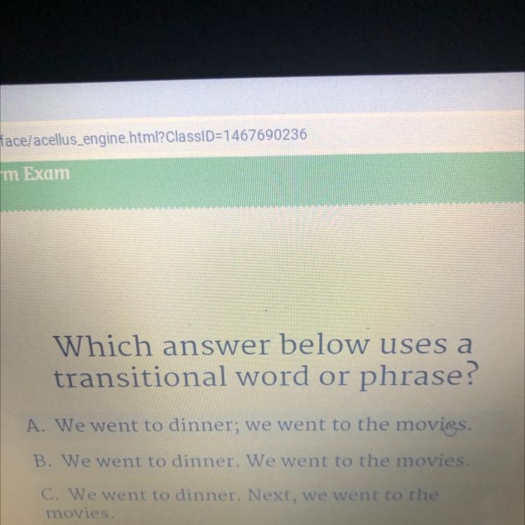 Which answer below uses a transitional word or phrase? A. We went to dinner; we went-example-1