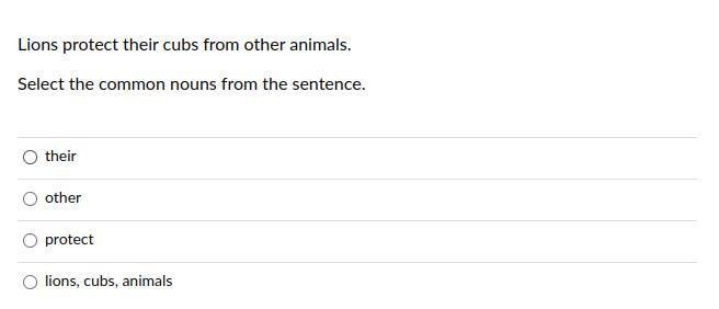 Lions protect their cubs from other animals. Select the common nouns from the sentence-example-1