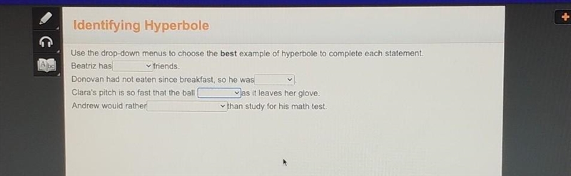 Identifying Hyperbole Use the drop-down menus to choose the best example of hyperbole-example-1