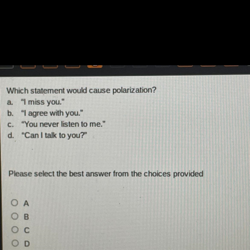 Which statement would cause polarization? a. "I miss you." b. "I agree-example-1