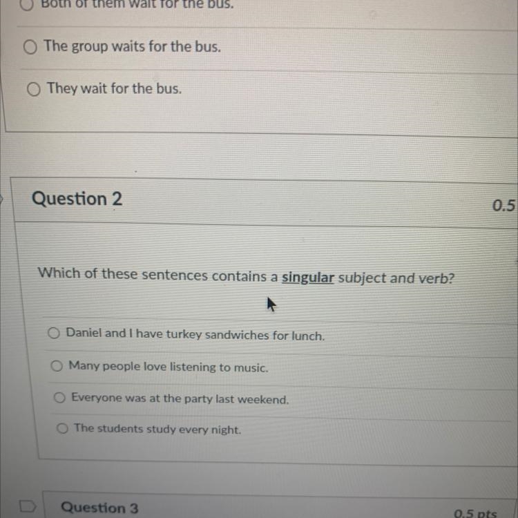 Which of these sentences contains a singular subject and verb? Daniel and I have turkey-example-1