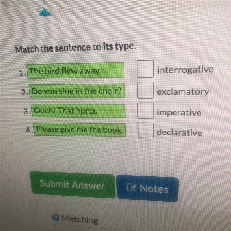 Match the sentence to its type. 1. The bird flew away. interrogative 2. Do you sing-example-1