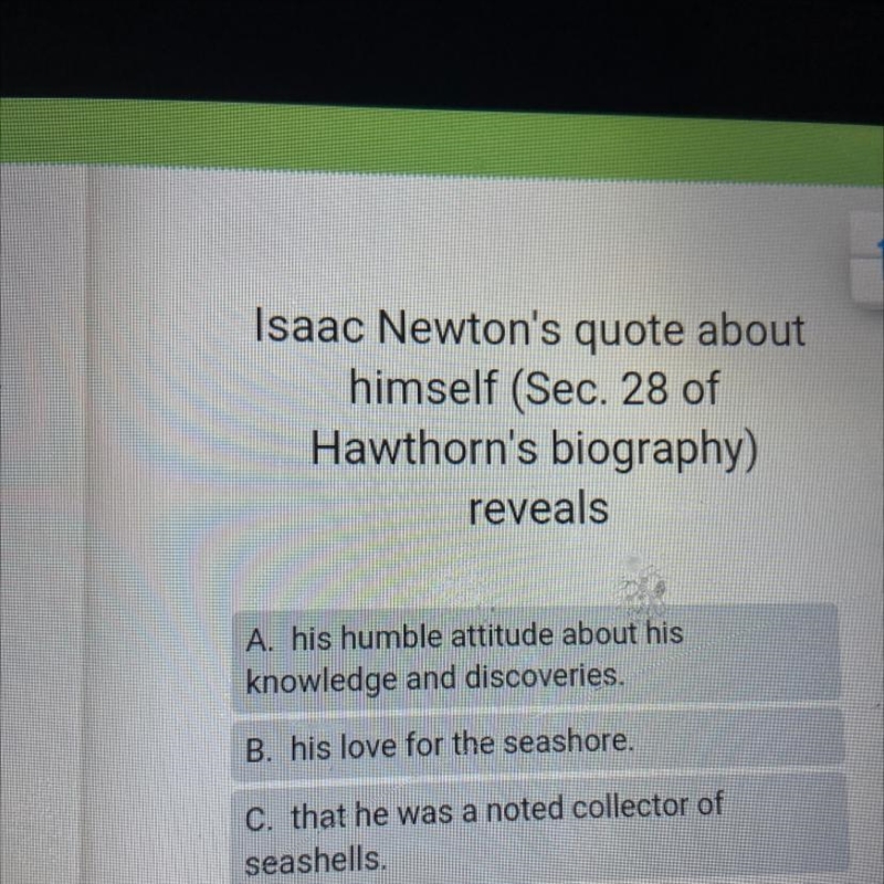 Isaac Newton's quote about himself (Sec. 28 of Hawthorn's biography) reveals A. his-example-1