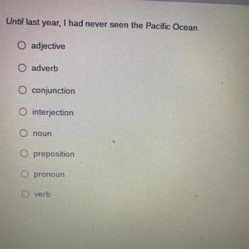 Until last year, I had never seen the Pacific Ocean. O adjective O adverb O conjunction-example-1