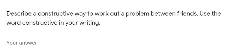 Describe a constructive way to work out a problem between friends. Use the word constructive-example-1