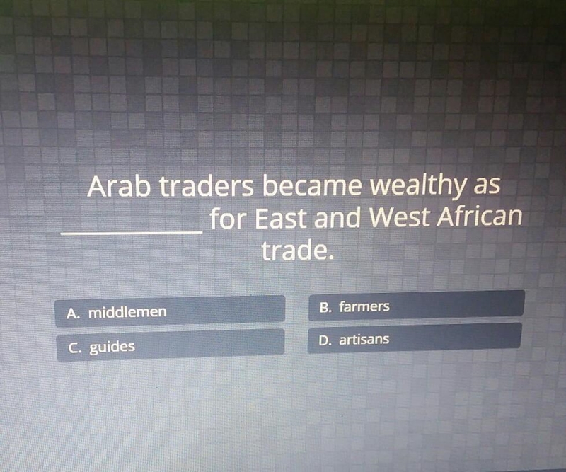 Arab traders became wealthy as for East and West African trade. A. middlemen B. farmers-example-1