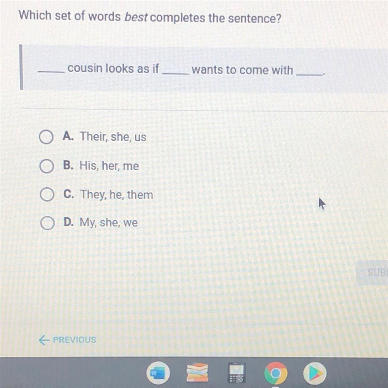 Which set of words best completes the sentence? cousin looks as if wants to come with-example-1