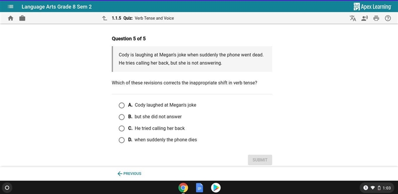 Which of these revisions corrects the inappropriate shift in verb tense?-example-1