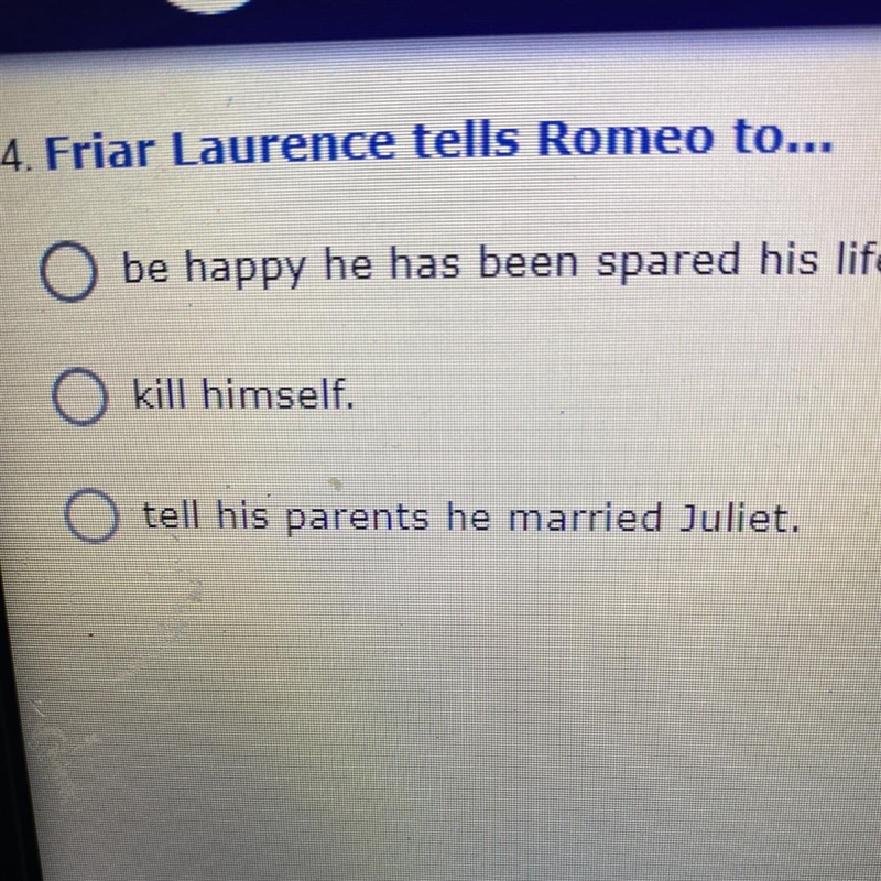 4. Friar Laurence tells Romeo to... be happy he has been spared his life. kill himself-example-1