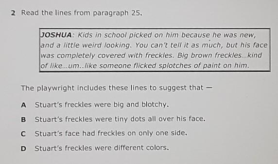 2 Read the lines from paragraph 25. JOSHUA: Kids in school picked on him because he-example-1