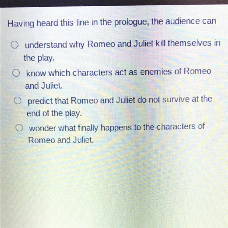 Having heard this line in the prologue, the audience can O understand why Romeo and-example-1