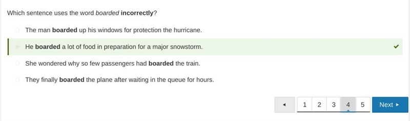 Which sentence uses the word boarded incorrectly? He boarded a lot of food in preparation-example-1