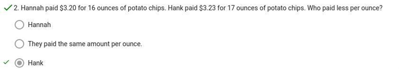 Hannah paid $3.20 for 16 ounces of potato chips. Hank paid $3.23 for 17 ounces of-example-1