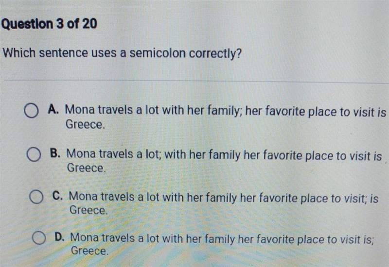 Which sentence uses a semicolon correctly? O A. Mona travels a lot with her family-example-1